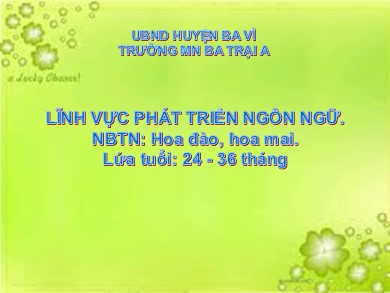 Bài giảng Mầm non Lớp Nhà trẻ - Lĩnh vực Phát triển ngôn ngữ - Đề tài: NBTN Hoa đào, hoa mai (Trường MN Ba Trại A)