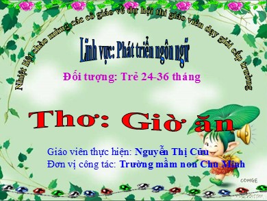 Bài giảng Mầm non Lớp Nhà trẻ - Lĩnh vực Phát triển ngôn ngữ - Thơ Giờ ăn (GV: Nguyễn Thị Cửu - Trường MN Chu Minh)