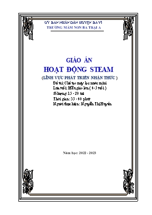 Kế hoạch bài dạy Mầm non Lớp Chồi - Lĩnh vực Phát triển nhận thức - Hoạt động STEAM - Đề tài: Chế tạo máy lọc nước mini (GV: Nguyễn Thị Huyền - Trường MN Ba Trại A - Năm học 2022-2023)