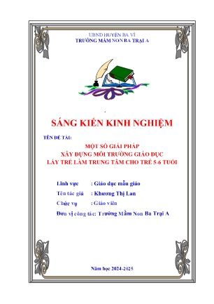 SKKN Một số giải pháp xây dựng môi trường giáo dục lấy trẻ làm trung tâm cho trẻ 5-6 tuổi (GV: Khương Thị Lan - Trường MN Ba Trại A - Năm học 2024-2025)